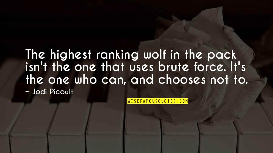 Brute Force Quotes By Jodi Picoult: The highest ranking wolf in the pack isn't