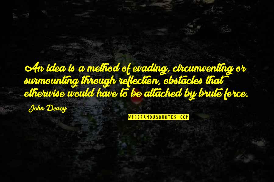 Brute Force Quotes By John Dewey: An idea is a method of evading, circumventing