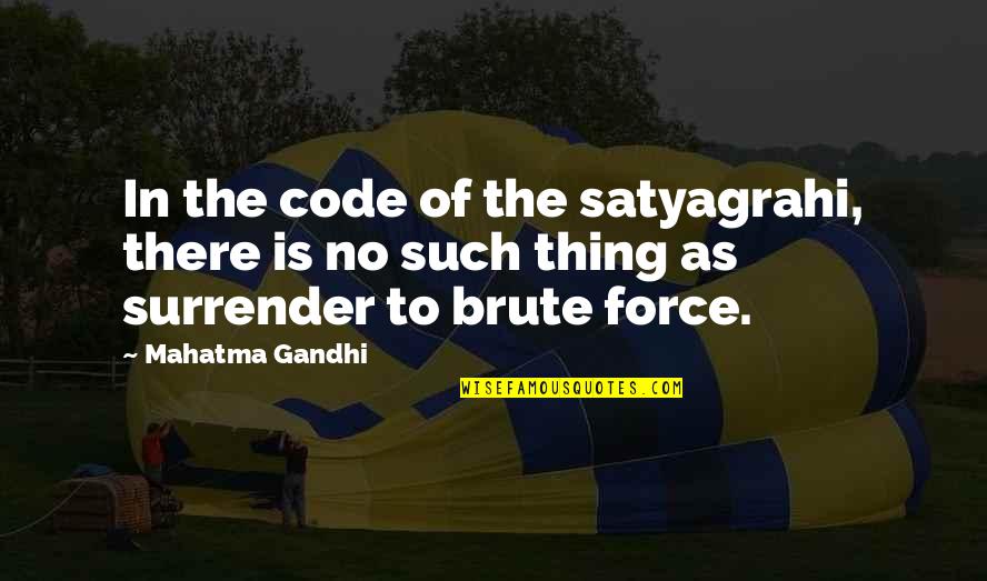 Brute Force Quotes By Mahatma Gandhi: In the code of the satyagrahi, there is