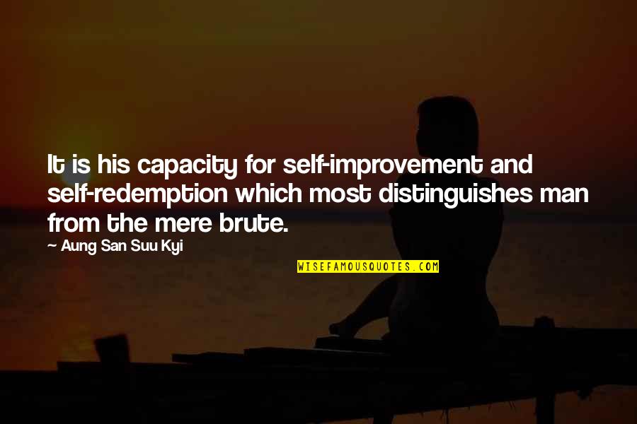 Brute Quotes By Aung San Suu Kyi: It is his capacity for self-improvement and self-redemption