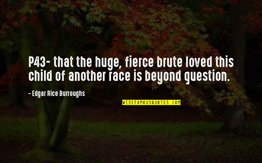 Brute Quotes By Edgar Rice Burroughs: P43- that the huge, fierce brute loved this