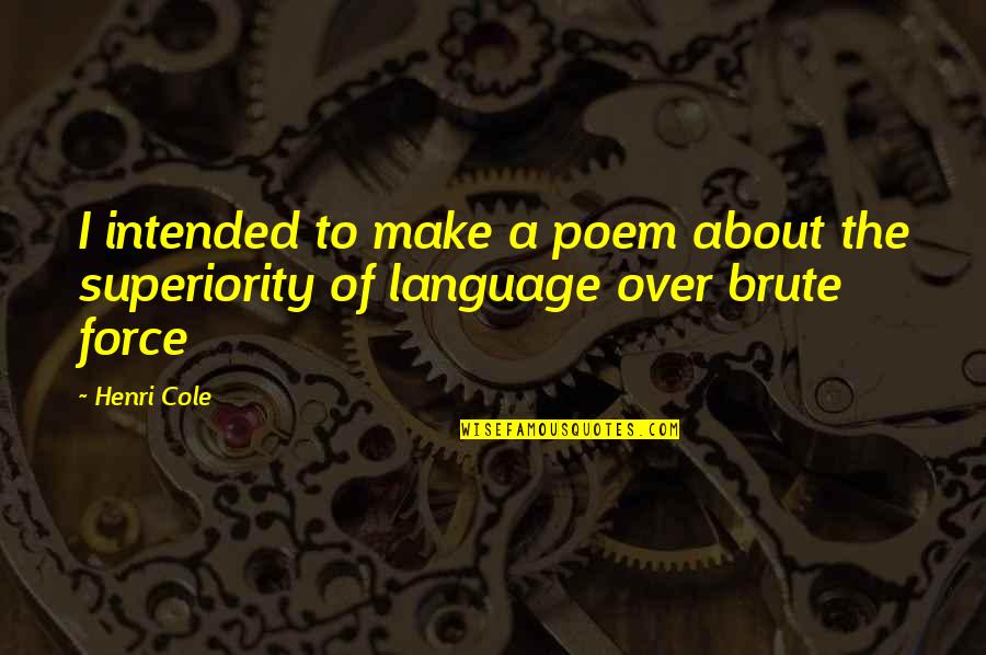 Brute Quotes By Henri Cole: I intended to make a poem about the