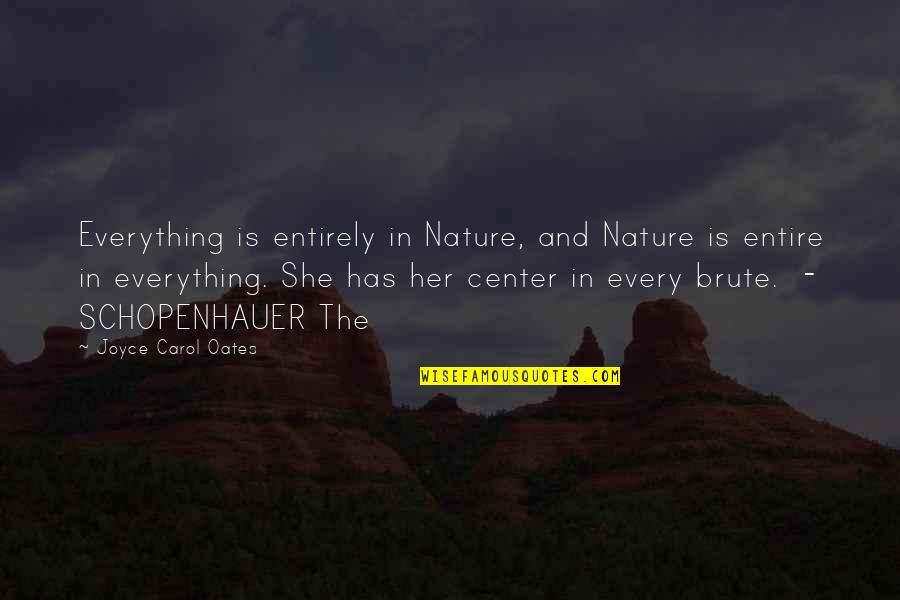 Brute Quotes By Joyce Carol Oates: Everything is entirely in Nature, and Nature is