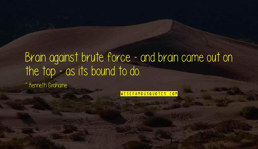 Brute Quotes By Kenneth Grahame: Brain against brute force - and brain came