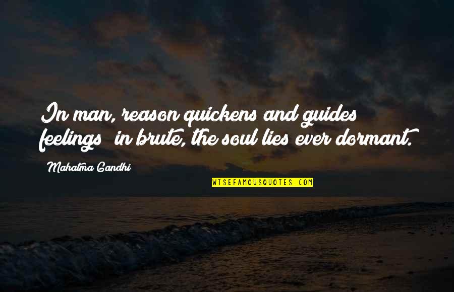 Brute Quotes By Mahatma Gandhi: In man, reason quickens and guides feelings; in