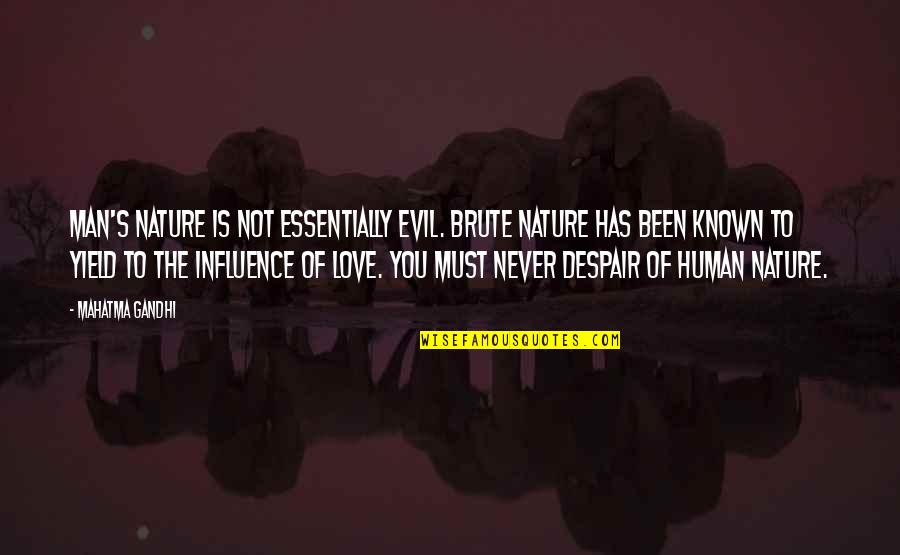 Brute Quotes By Mahatma Gandhi: Man's nature is not essentially evil. Brute nature