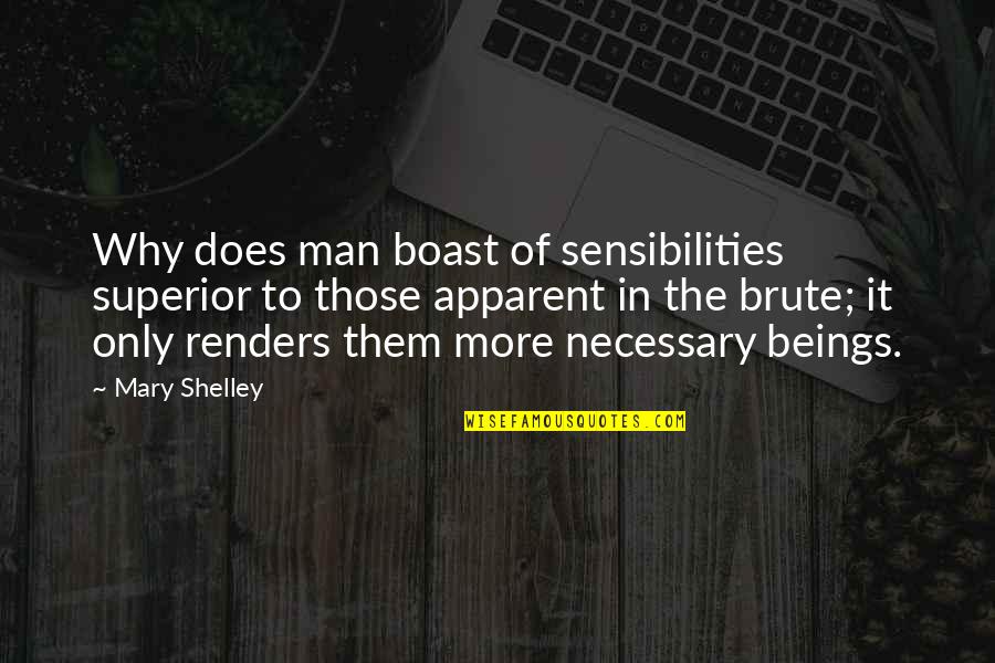 Brute Quotes By Mary Shelley: Why does man boast of sensibilities superior to