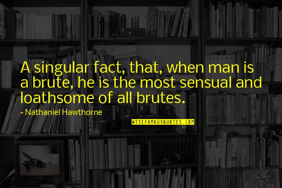 Brute Quotes By Nathaniel Hawthorne: A singular fact, that, when man is a