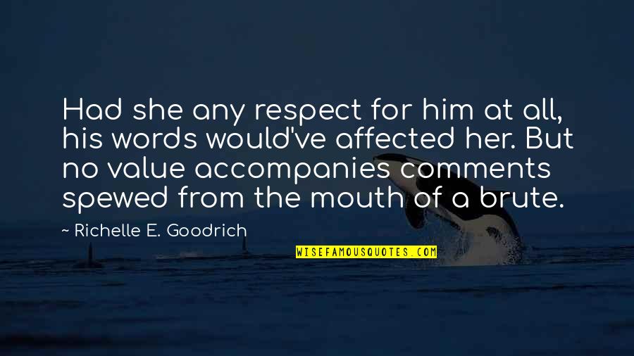 Brute Quotes By Richelle E. Goodrich: Had she any respect for him at all,