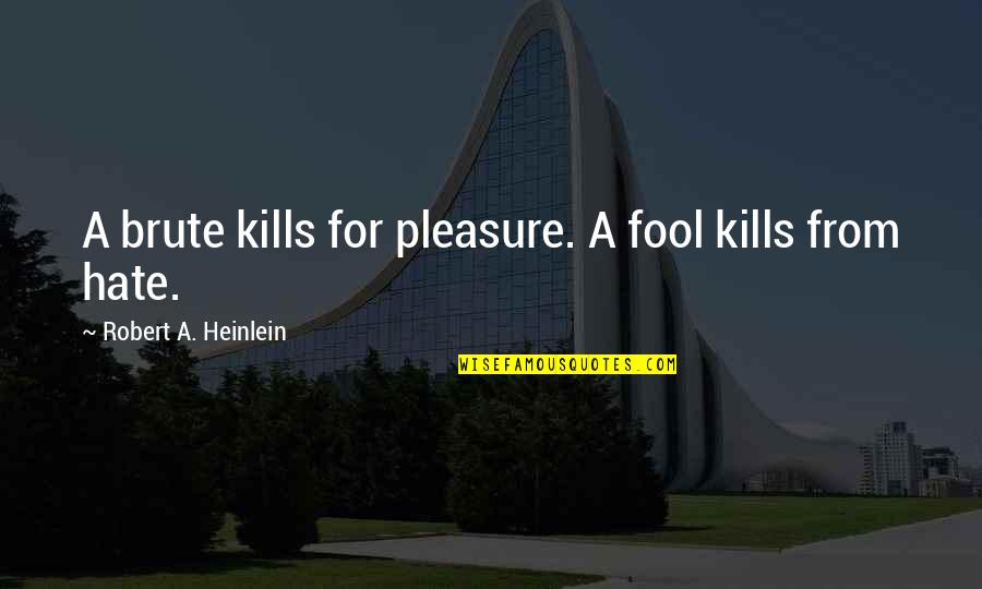 Brute Quotes By Robert A. Heinlein: A brute kills for pleasure. A fool kills