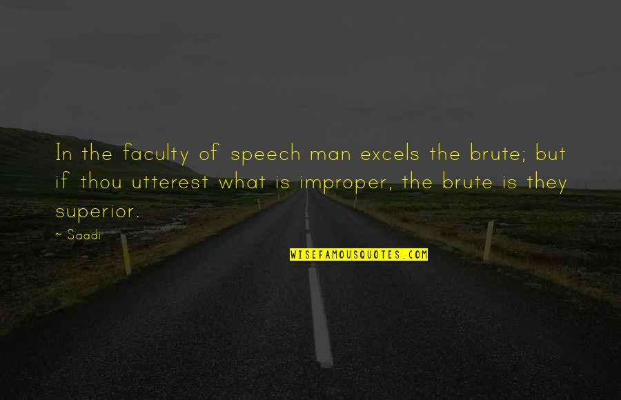 Brute Quotes By Saadi: In the faculty of speech man excels the