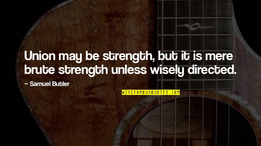 Brute Quotes By Samuel Butler: Union may be strength, but it is mere