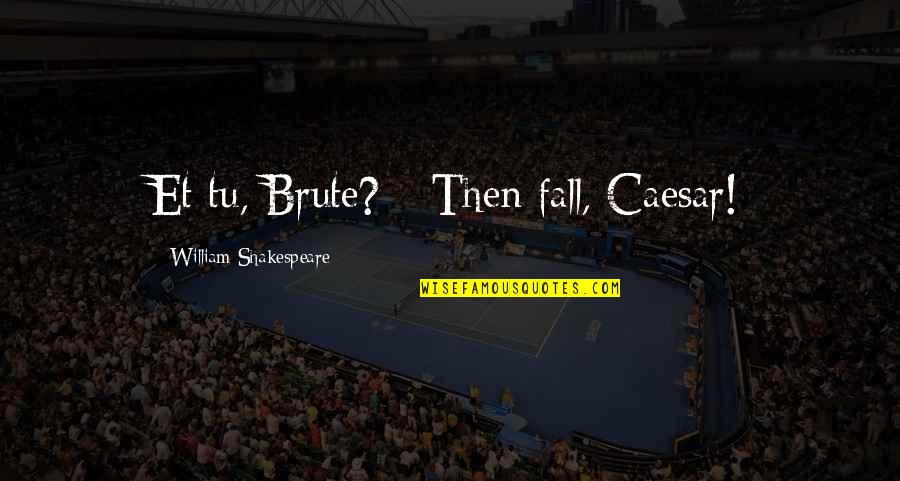 Brute Quotes By William Shakespeare: Et tu, Brute? --Then fall, Caesar!