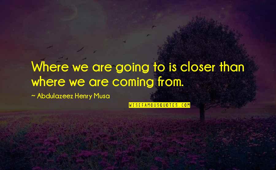 Bruteless Hash Quotes By Abdulazeez Henry Musa: Where we are going to is closer than