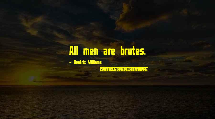 Brutes Quotes By Beatriz Williams: All men are brutes.