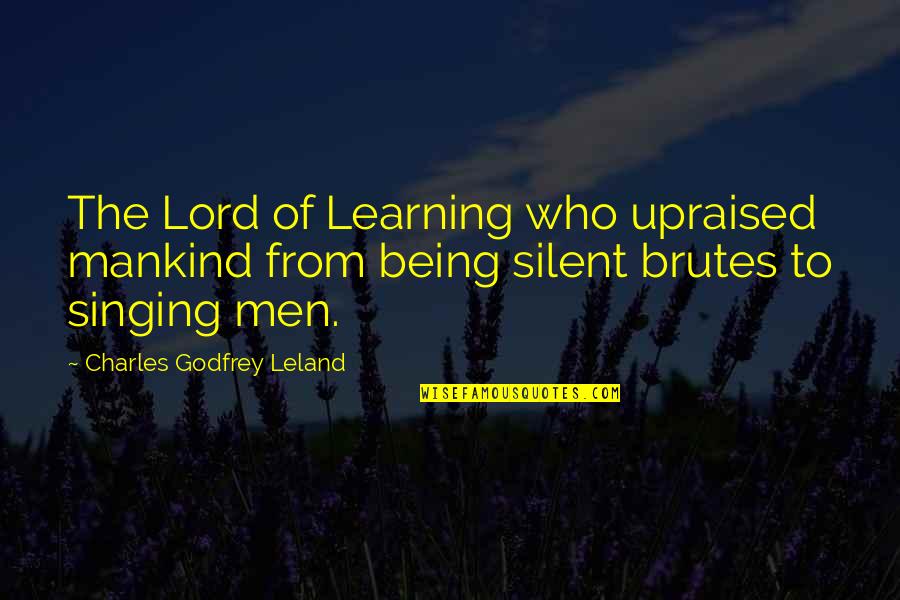 Brutes Quotes By Charles Godfrey Leland: The Lord of Learning who upraised mankind from
