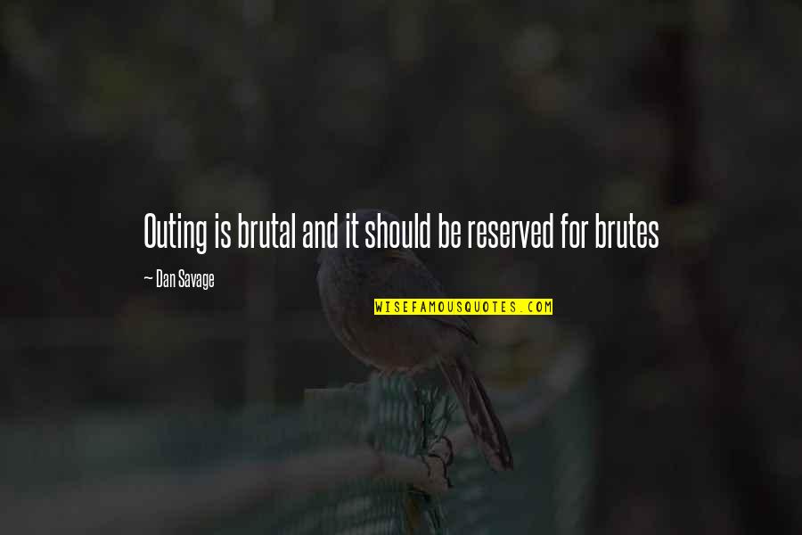 Brutes Quotes By Dan Savage: Outing is brutal and it should be reserved