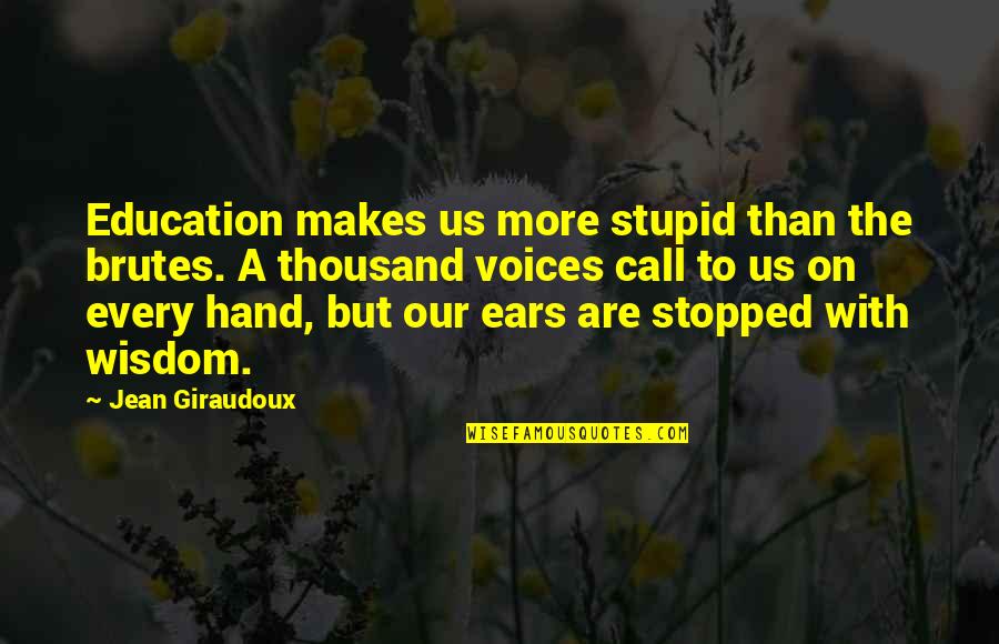 Brutes Quotes By Jean Giraudoux: Education makes us more stupid than the brutes.