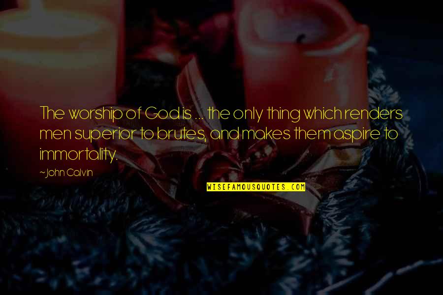 Brutes Quotes By John Calvin: The worship of God is ... the only