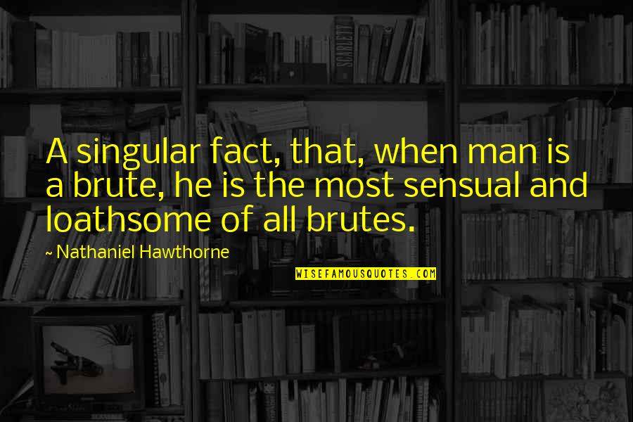 Brutes Quotes By Nathaniel Hawthorne: A singular fact, that, when man is a