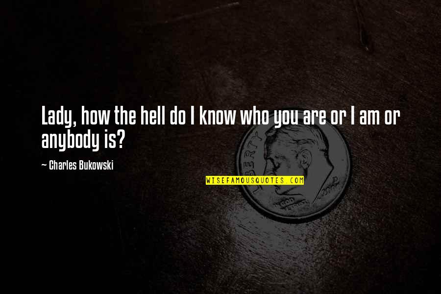 Bruthal 6 Quotes By Charles Bukowski: Lady, how the hell do I know who Bruthal 6 Quotes By Charles Bukowski: Lady, how the hell do I know who