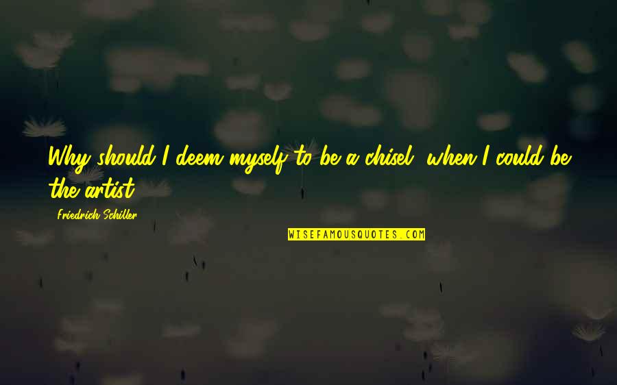 Bruthal 6 Quotes By Friedrich Schiller: Why should I deem myself to be a Bruthal 6 Quotes By Friedrich Schiller: Why should I deem myself to be a