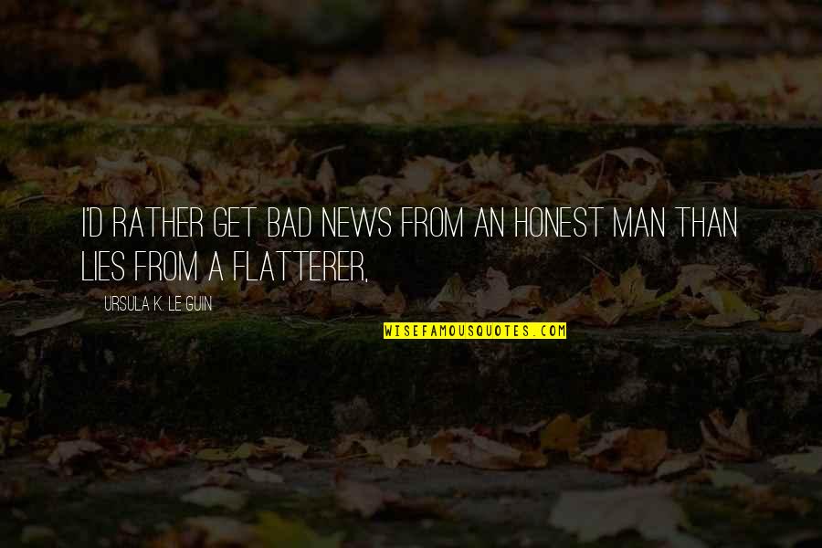 Bruthal 6 Quotes By Ursula K. Le Guin: I'd rather get bad news from an honest Bruthal 6 Quotes By Ursula K. Le Guin: I'd rather get bad news from an honest
