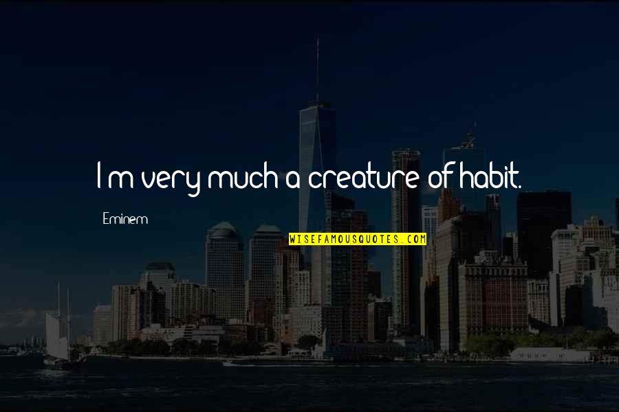 Bruthas 321 Quotes By Eminem: I'm very much a creature of habit. Bruthas 321 Quotes By Eminem: I'm very much a creature of habit.
