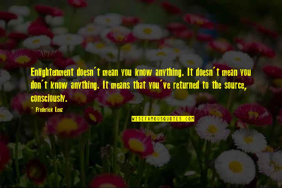 Bruthas 321 Quotes By Frederick Lenz: Enlightenment doesn't mean you know anything. It doesn't Bruthas 321 Quotes By Frederick Lenz: Enlightenment doesn't mean you know anything. It doesn't