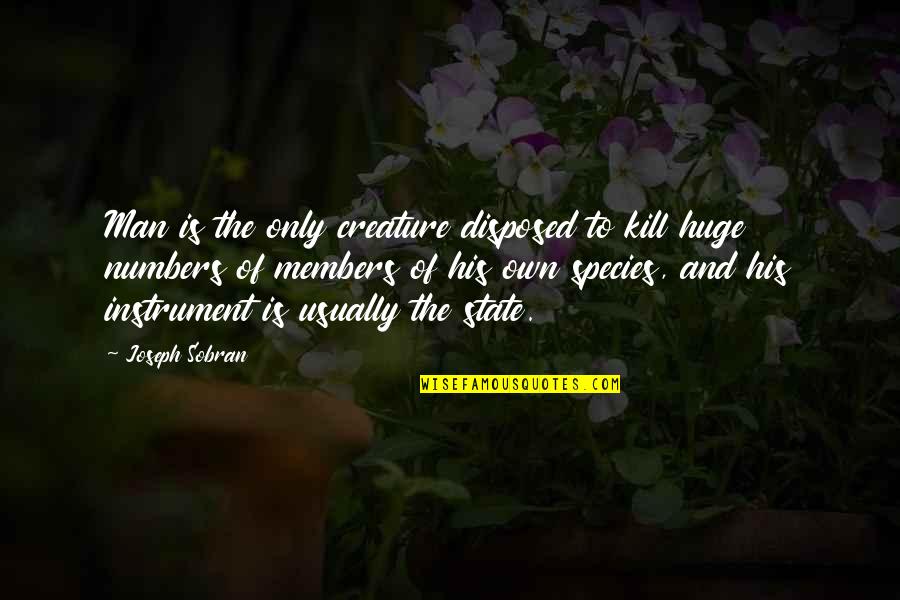 Bruthas 321 Quotes By Joseph Sobran: Man is the only creature disposed to kill Bruthas 321 Quotes By Joseph Sobran: Man is the only creature disposed to kill