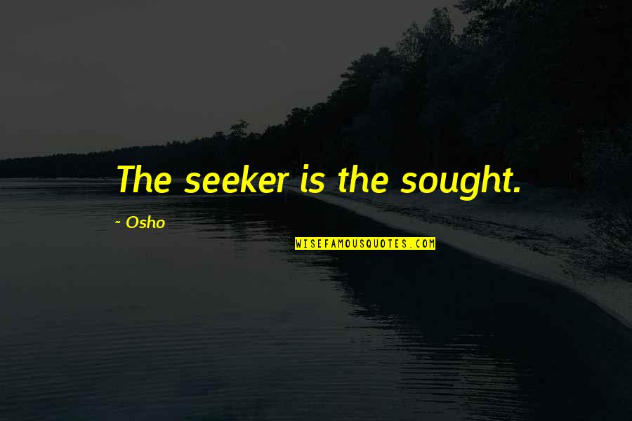 Bruthas Bbq Quotes By Osho: The seeker is the sought. Bruthas Bbq Quotes By Osho: The seeker is the sought.