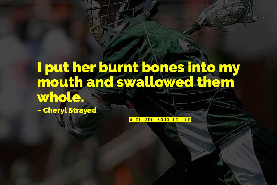 Brutha's Quotes By Cheryl Strayed: I put her burnt bones into my mouth