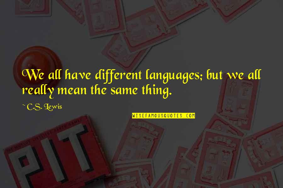 Brutiful Quotes By C.S. Lewis: We all have different languages; but we all