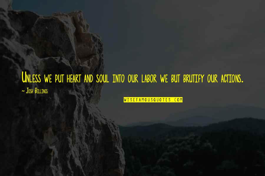 Brutify Quotes By Josh Billings: Unless we put heart and soul into our