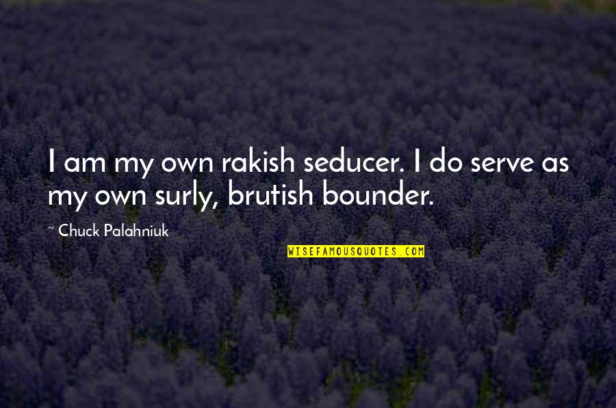 Brutish Quotes By Chuck Palahniuk: I am my own rakish seducer. I do