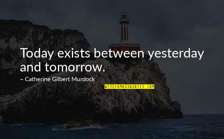 Brutishly Quotes By Catherine Gilbert Murdock: Today exists between yesterday and tomorrow. Brutishly Quotes By Catherine Gilbert Murdock: Today exists between yesterday and tomorrow.