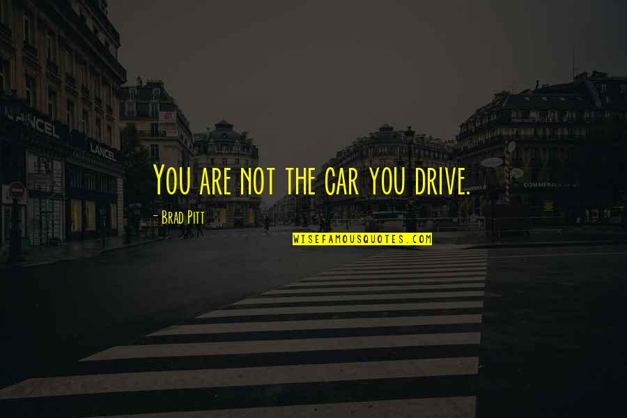 Bruton Quotes By Brad Pitt: You are not the car you drive.