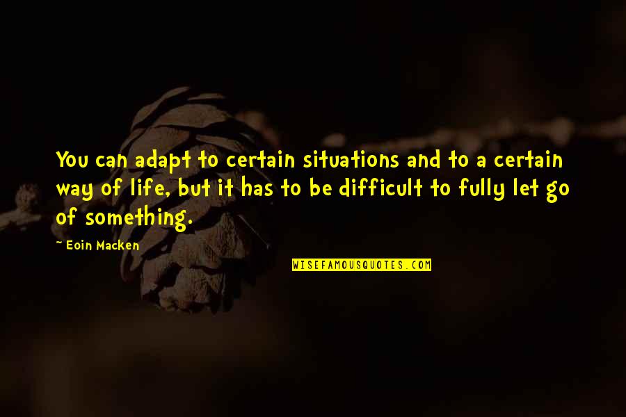 Brutsman Trucking Quotes By Eoin Macken: You can adapt to certain situations and to Brutsman Trucking Quotes By Eoin Macken: You can adapt to certain situations and to