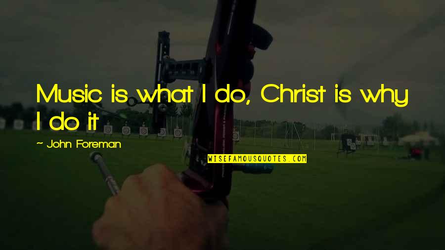 Brutt Jelent Se Quotes By John Foreman: Music is what I do, Christ is why Brutt Jelent Se Quotes By John Foreman: Music is what I do, Christ is why