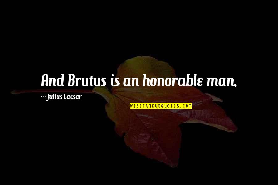 Brutus 1 Quotes By Julius Caesar: And Brutus is an honorable man,