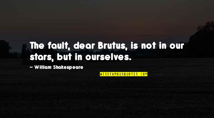 Brutus 1 Quotes By William Shakespeare: The fault, dear Brutus, is not in our