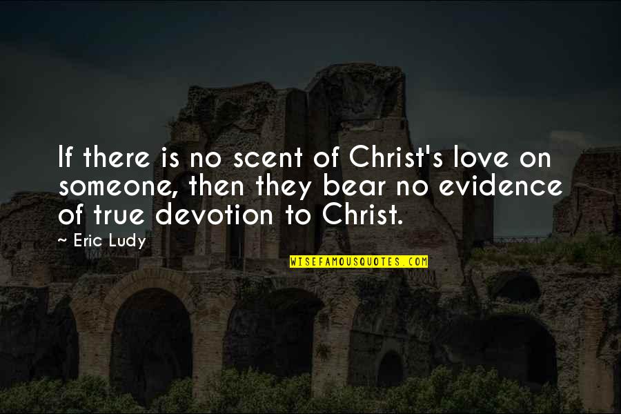 Brutus Noble Quotes By Eric Ludy: If there is no scent of Christ's love Brutus Noble Quotes By Eric Ludy: If there is no scent of Christ's love