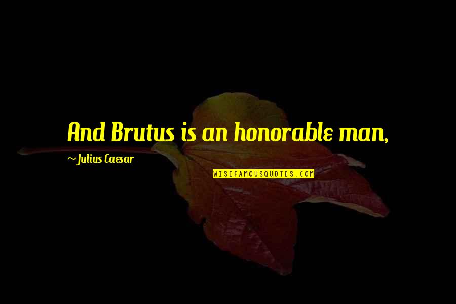 Brutus Quotes By Julius Caesar: And Brutus is an honorable man,