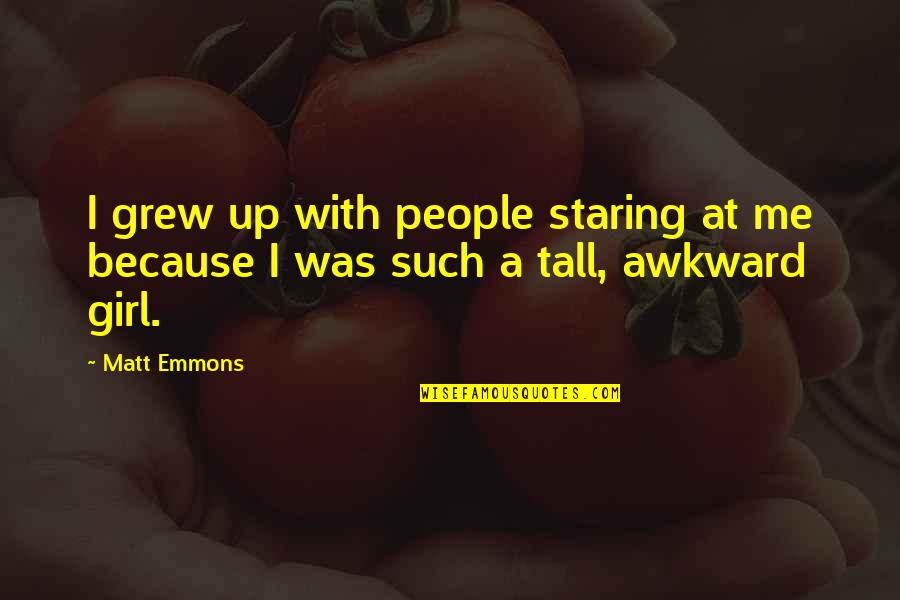Brutus Quotes By Matt Emmons: I grew up with people staring at me