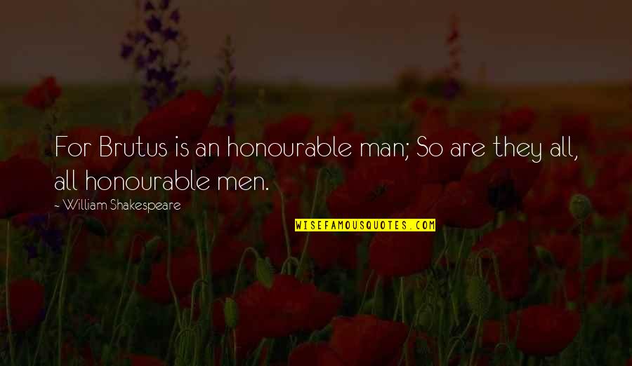 Brutus Quotes By William Shakespeare: For Brutus is an honourable man; So are