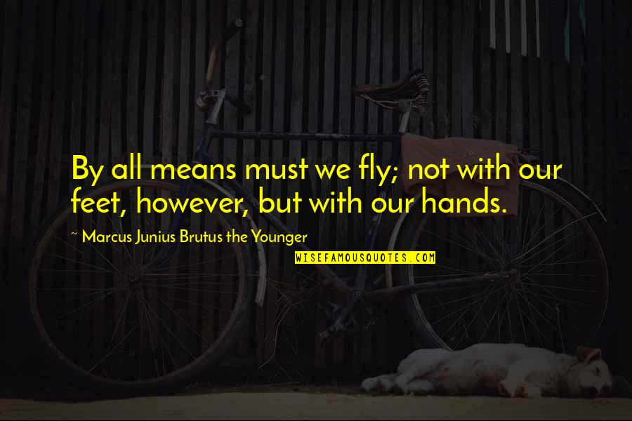 Brutus's Quotes By Marcus Junius Brutus The Younger: By all means must we fly; not with
