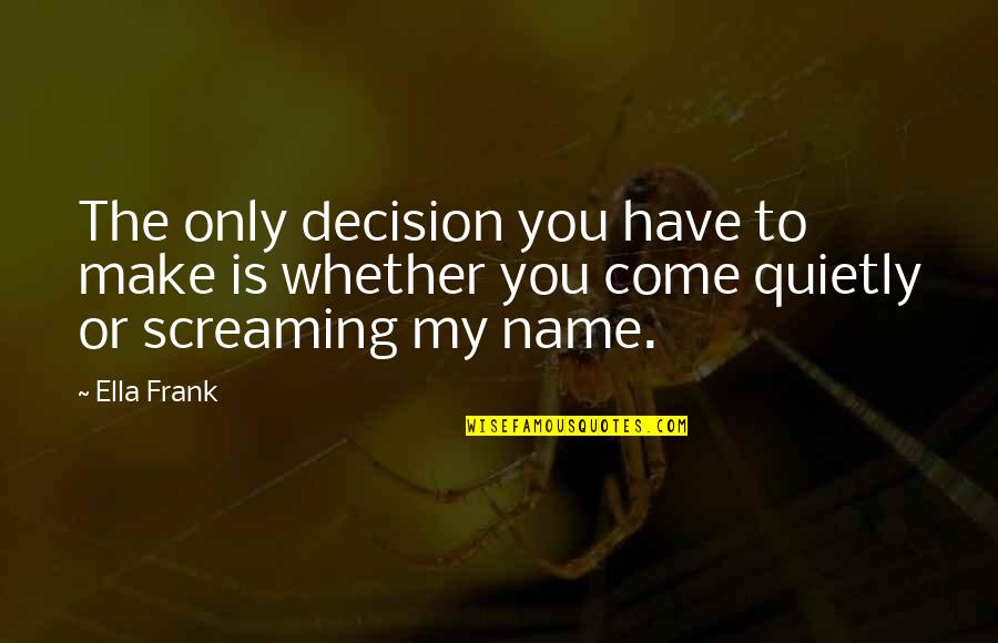 Bruwer Oogkundiges Quotes By Ella Frank: The only decision you have to make is