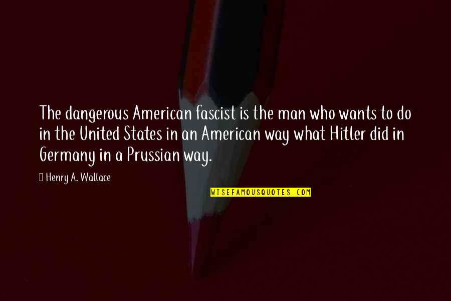 Bruxelles Formation Quotes By Henry A. Wallace: The dangerous American fascist is the man who