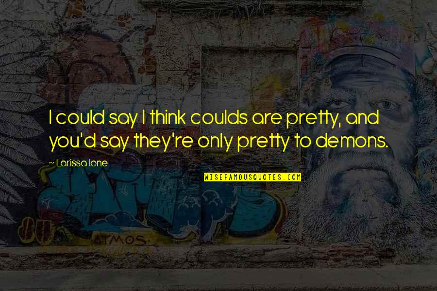 Bruxelles Formation Quotes By Larissa Ione: I could say I think coulds are pretty,