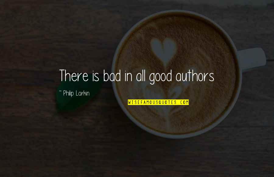 Bruxvoorts Quotes By Philip Larkin: There is bad in all good authors